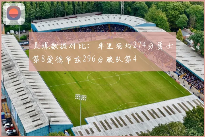 美媒数据对比：库里场均274分勇士第8爱德华兹296分狼队第4